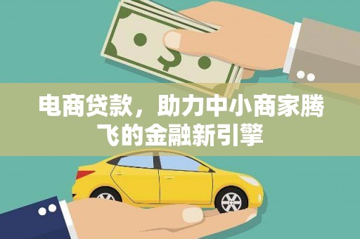 日喀则电商贷款，助力中小商家腾飞的金融新引擎