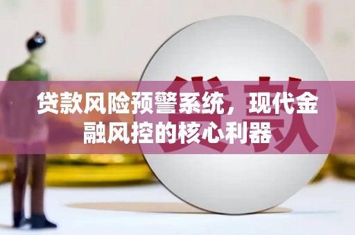 莫旗贷款风险预警系统,现代金融风控的核心利器 莫旗贷款风险预警系统,现代金融风控的核心利器
