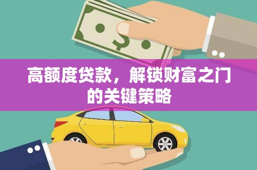大朗高额度贷款，解锁财富之门的关键策略