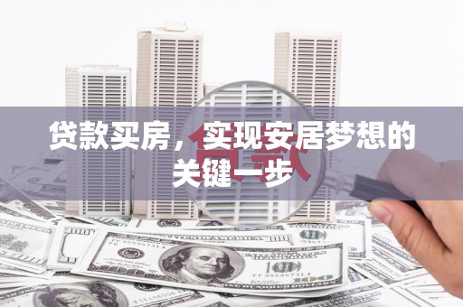迪庆贷款买房，实现安居梦想的关键一步