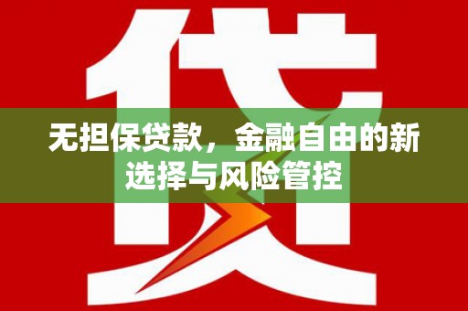 吉隆无担保贷款，金融自由的新选择与风险管控
