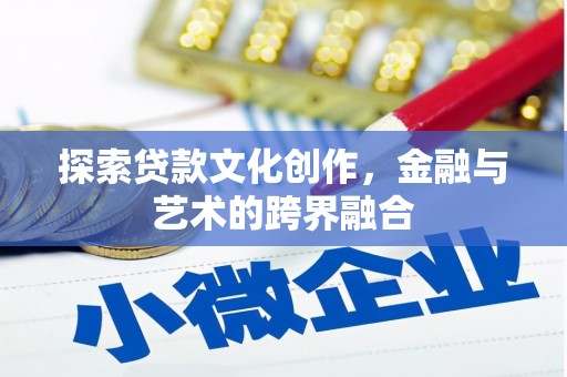 喜德探索贷款文化创作，金融与艺术的跨界融合