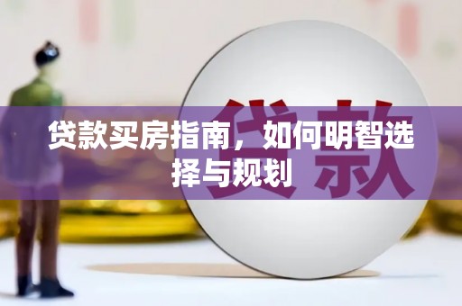 鸡冠贷款买房指南，如何明智选择与规划