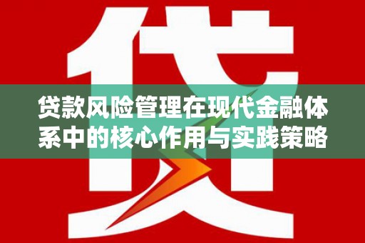 武汉贷款风险管理在现代金融体系中的核心作用与实践策略