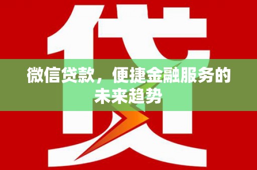 伊宁微信贷款，便捷金融服务的未来趋势