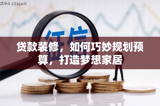 滦县贷款装修，如何巧妙规划预算，打造梦想家居