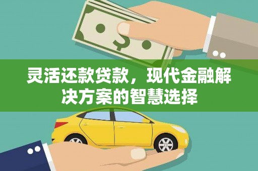 都昌灵活还款贷款，现代金融解决方案的智慧选择