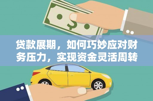 安化贷款展期，如何巧妙应对财务压力，实现资金灵活周转