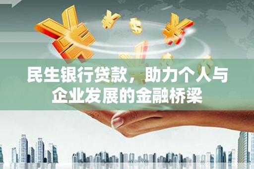 吴起民生银行贷款，助力个人与企业发展的金融桥梁