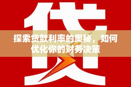 景泰探索贷款利率的奥秘，如何优化你的财务决策