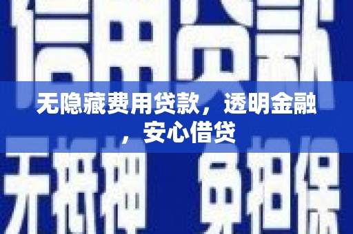 石排无隐藏费用贷款，透明金融，安心借贷