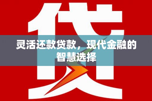 商都灵活还款贷款，现代金融的智慧选择