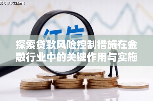 南丹探索贷款风险控制措施在金融行业中的关键作用与实施策略