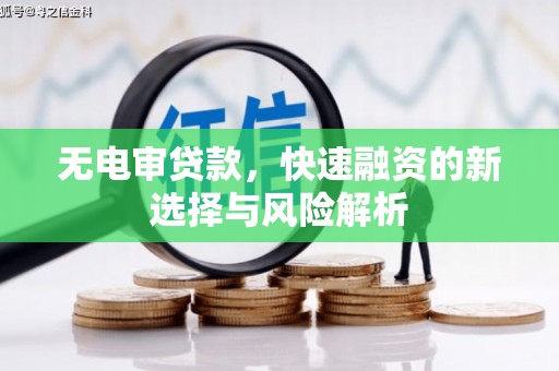剑川无电审贷款，快速融资的新选择与风险解析