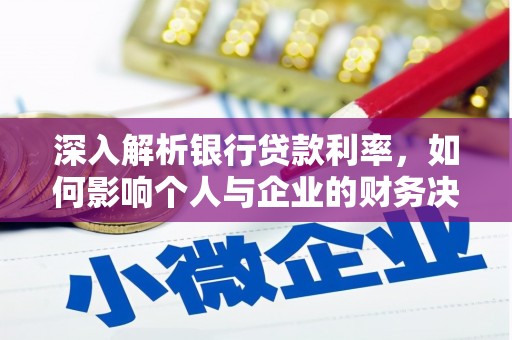 汉滨深入解析银行贷款利率，如何影响个人与企业的财务决策