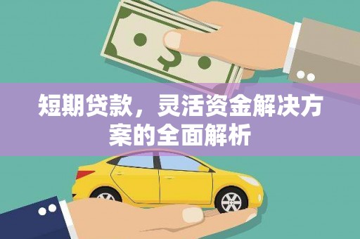 北斗短期贷款，灵活资金解决方案的全面解析