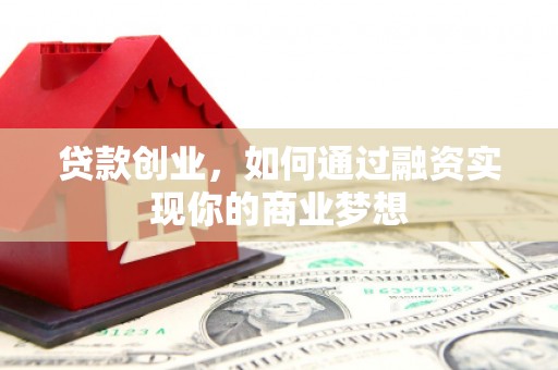 礁溪贷款创业，如何通过融资实现你的商业梦想