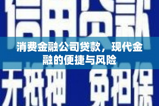 克什克腾旗消费金融公司贷款，现代金融的便捷与风险