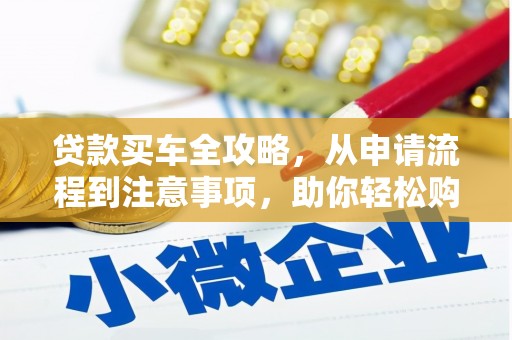 福兴贷款买车全攻略，从申请流程到注意事项，助你轻松购车