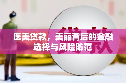 台东医美贷款，美丽背后的金融选择与风险防范