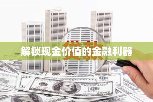 甘南解锁现金价值的金融利器