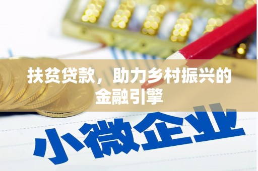 阳高扶贫贷款，助力乡村振兴的金融引擎
